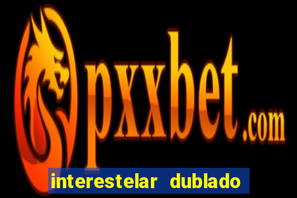 interestelar dublado 4k interestelar filme completo dublado 4k